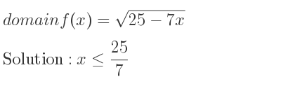 The domain of f(x)=sqrt(25-7x) is x<= 25/7